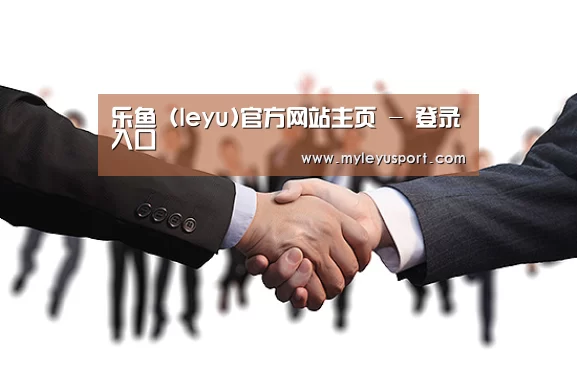 乐鱼 (leyu)官方网站主页 - 登录入口