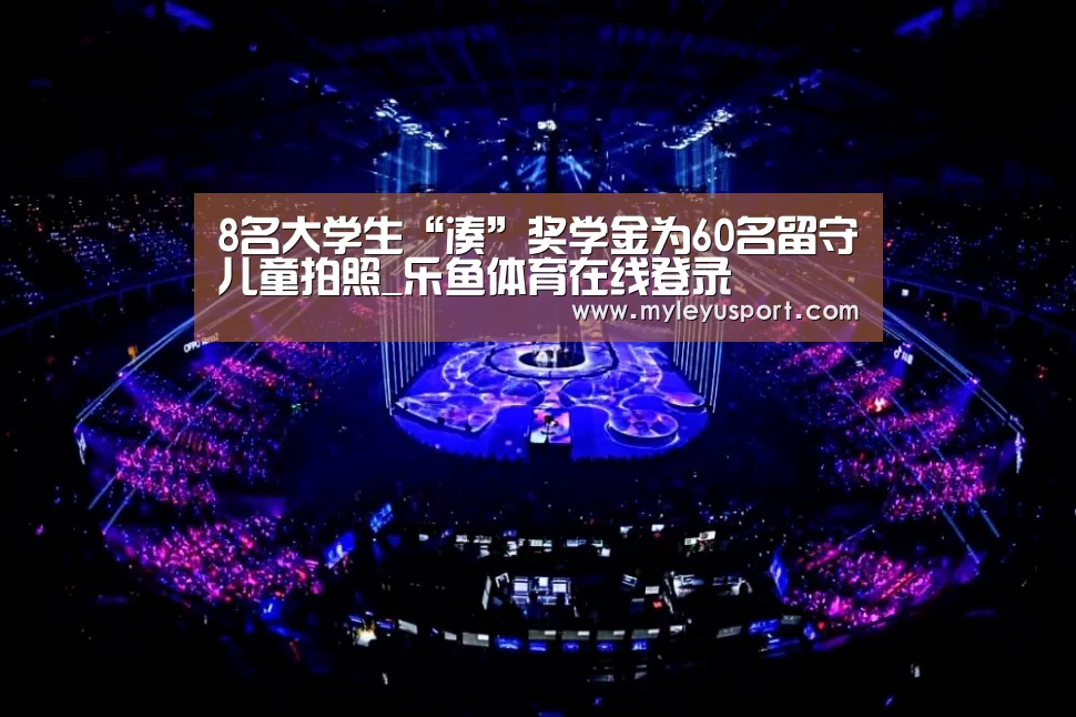 8名大学生“凑”奖学金为60名留守儿童拍照_乐鱼体育在线登录(图2) 乐鱼体育在线登录