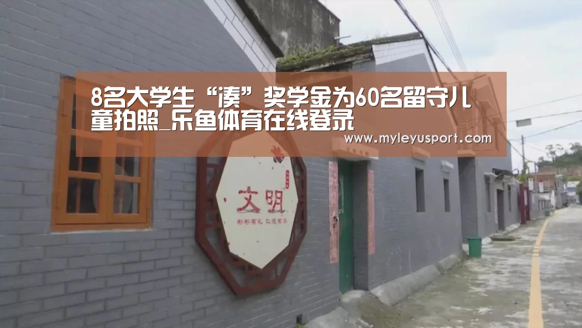 8名大学生“凑”奖学金为60名留守儿童拍照_乐鱼体育在线登录(图1) 乐鱼官网